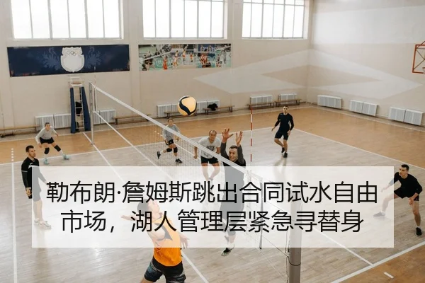 勒布朗·詹姆斯跳出合同试水自由市场，湖人管理层紧急寻替身